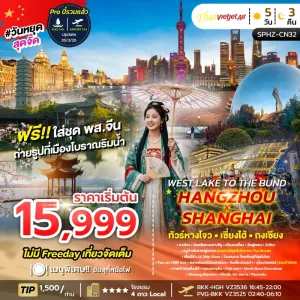 WEST LAKE TO THE BUND , HANGZHOU X SHANGHAI ทัวร์จีน หางโจว เซี่ยงไฮ้ ถงเซียง 5วัน 3คืน บิน VZ