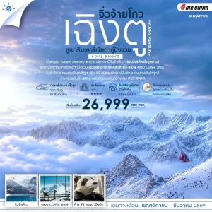 ทัวร์จีน เฉิงตู จิ่วจ้ายโกว ภูเขาหิมะการ์เซียต๋ากู่ปิงชวน วัดต้าฉือ หมีแพนด้ายักษ์ปีนตึก 6วัน 5คืน บิน CA