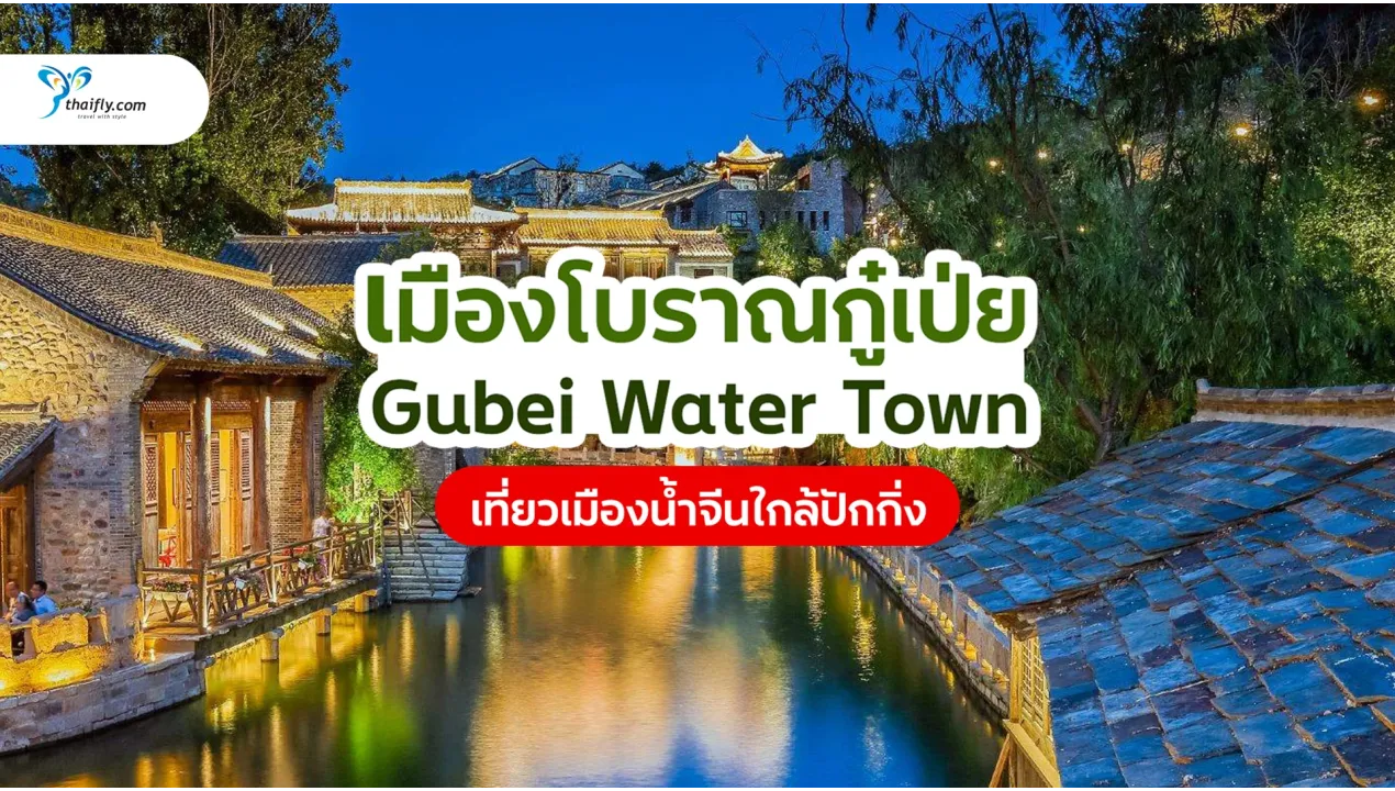 เมืองโบราณกู๋เป่ย (Gubei Water Town) เที่ยวเมืองน้ำจีนใกล้ปักกิ่ง บรรยากาศโบราณสุดโรแมนติก