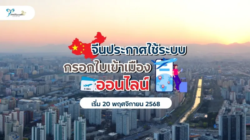 จีนประกาศใช้ระบบ “กรอกใบเข้าเมืองออนไลน์” เริ่ม 20 พฤศจิกายน 2568 — นักท่องเที่ยวควรรู้ก่อนเดินทาง!
