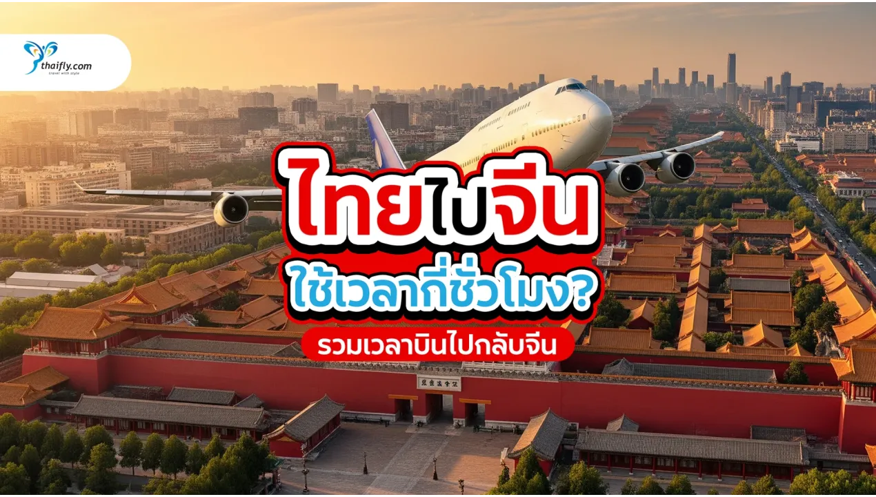 ไทยไปจีนใช้เวลากี่ชั่วโมง? รวมเวลาบินไปเมืองหลักของจีน อัปเดต 2025