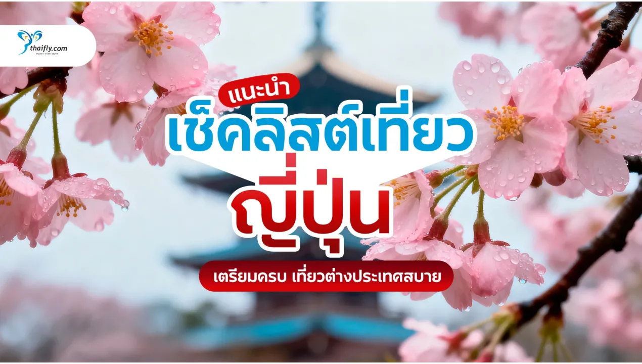 เช็คลิสต์ไปญี่ปุ่น ต้องเตรียมอะไรบ้าง? เตรียมครบ เที่ยวต่างประเทศสบาย ไม่สะดุด