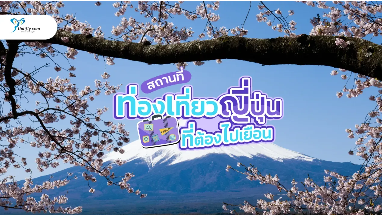 สถานที่ท่องเที่ยวญี่ปุ่น 2025 ที่ต้องไปเยือนสักครั้งในชีวิต