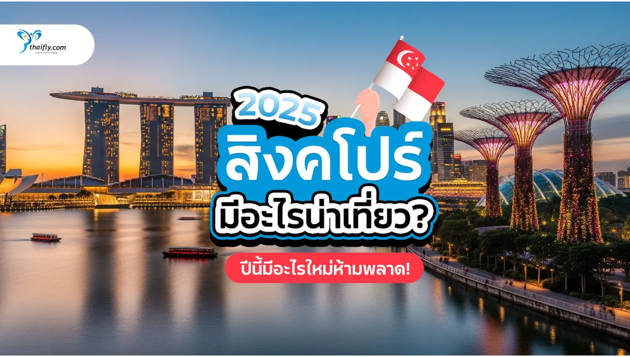 สิงคโปร์ มีอะไรน่าเที่ยว 2025? เที่ยวสิงคโปร์ปีนี้มีอะไรใหม่ ห้ามพลาด!