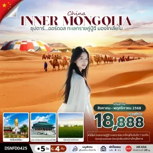 ทัวร์จีน มองโกเลียใน (ซุปตาร์ ออร์ดอส ทะเลทรายคู่ปู้ฉี มองโกเลียใน) [AUG-NOV] 5วัน 4คืน บิน FD