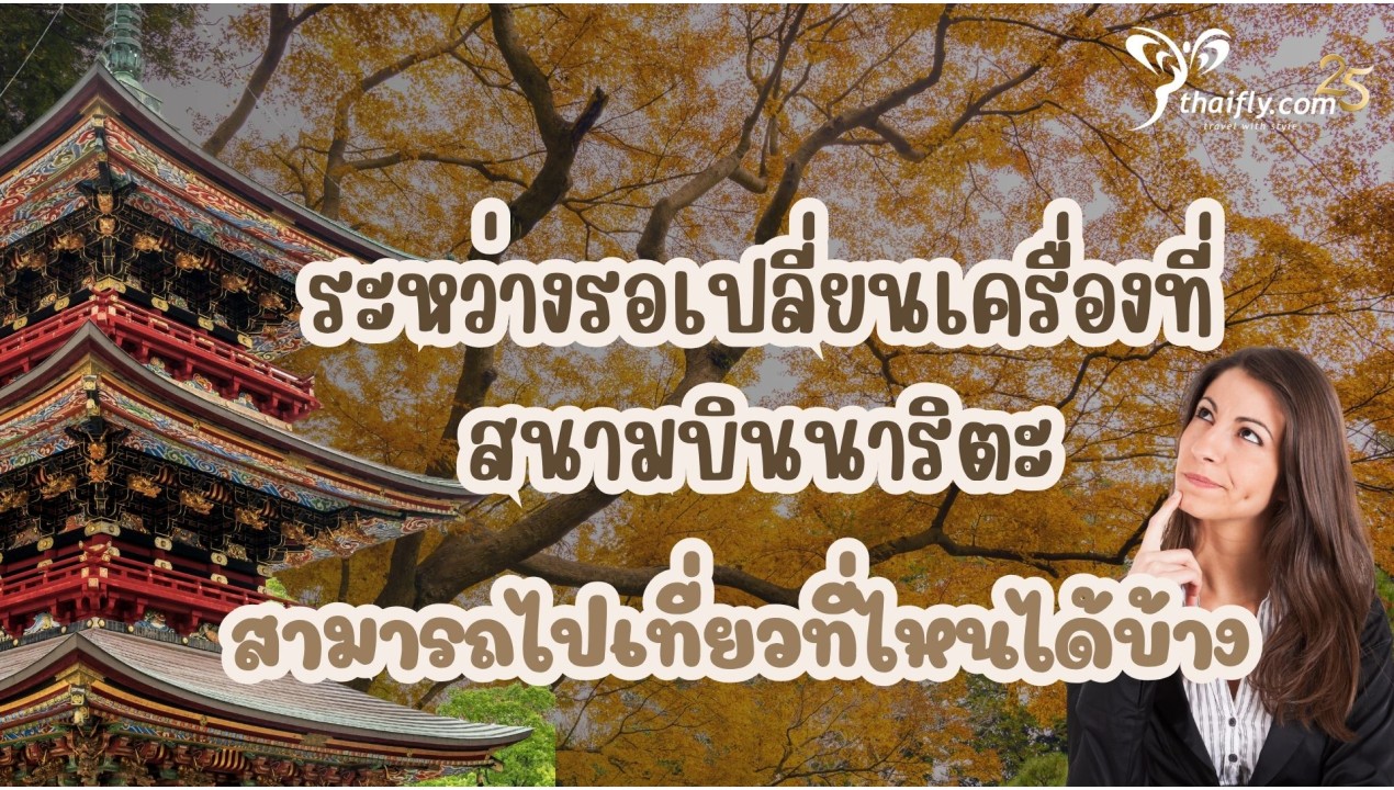 ระหว่างรอเปลี่ยนเครื่องที่สนามบินนาริตะสามารถไปเที่ยวที่ไหนได้บ้าง