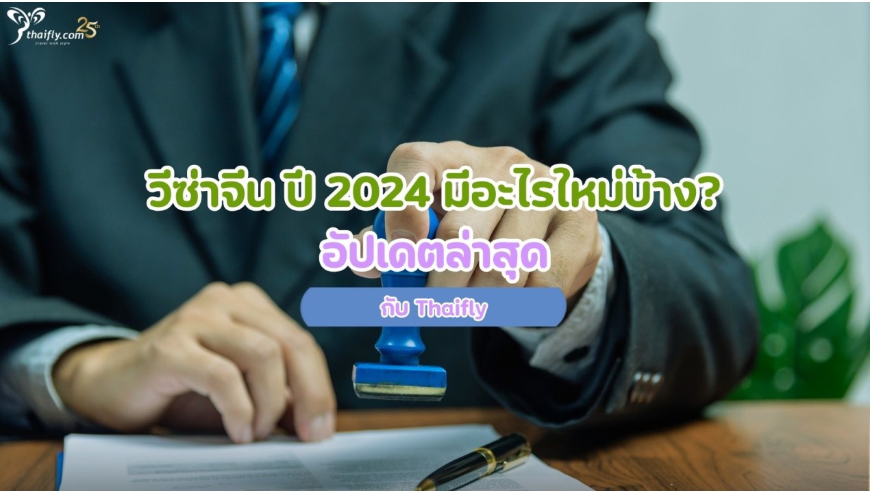 วีซ่าจีน ปี 2024 มีอะไรใหม่บ้าง? อัปเดตล่าสุดกับ Thaifly