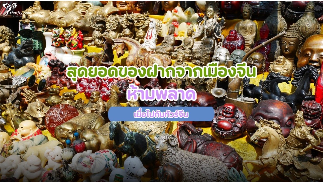 ข้อมูลเที่ยวจีน : สุดยอดของฝากจากเมืองจีน ห้ามพลาดเมื่อไปกับทัวร์จีน