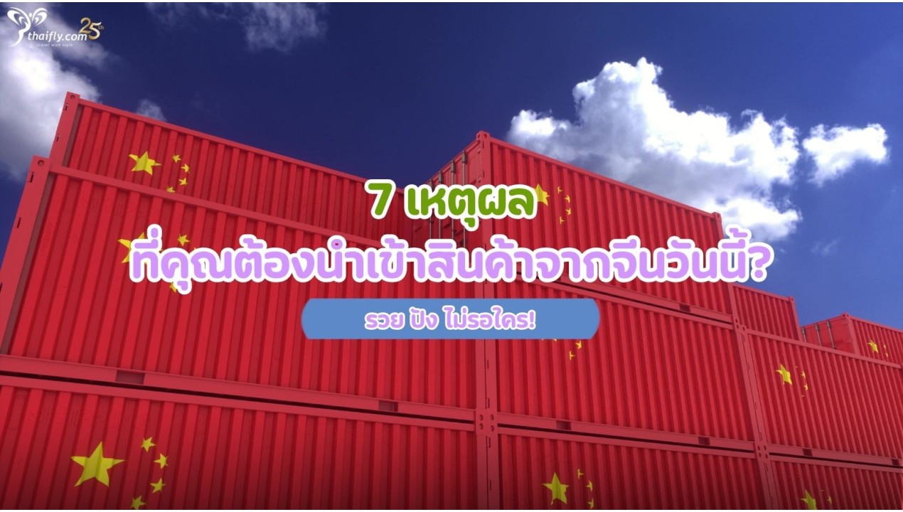 7 เหตุผล ที่คุณต้องนำเข้าสินค้าจากจีนวันนี้? รวย ปัง ไม่รอใคร!