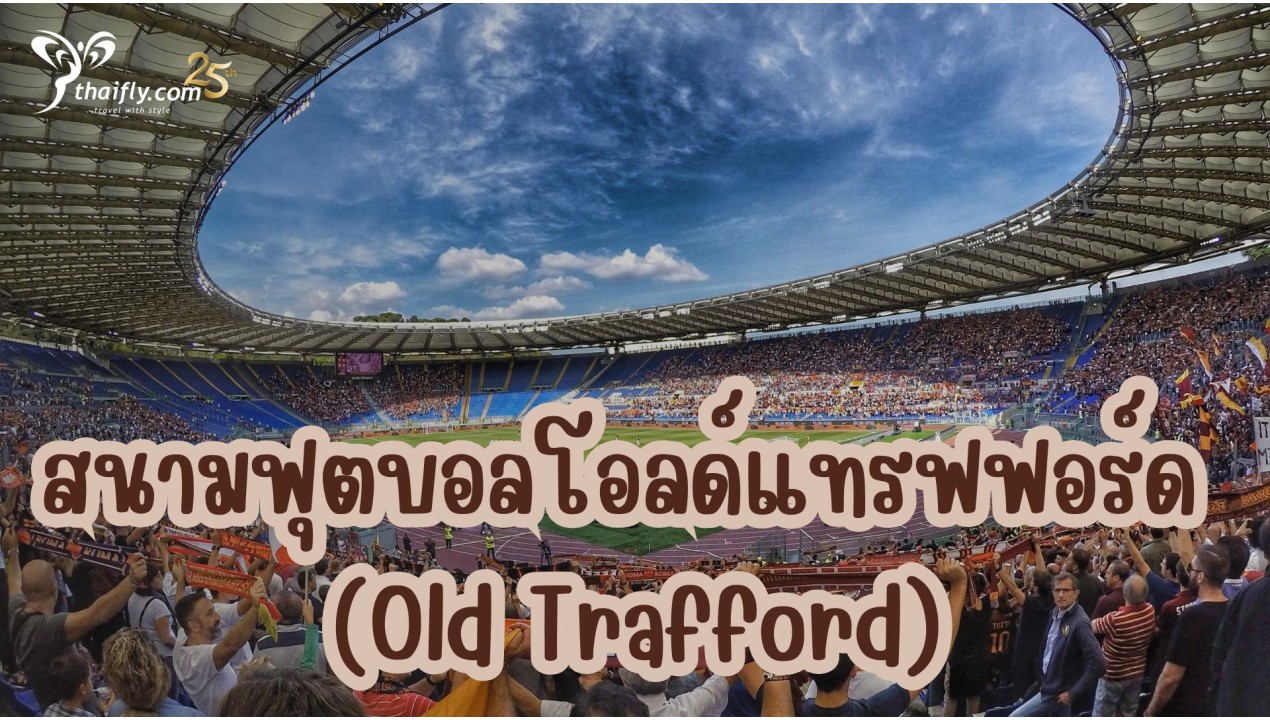 ข้อมูลเที่ยวอังกฤษ : สนามฟุตบอลโอลด์แทรฟฟอร์ด (Old Trafford)