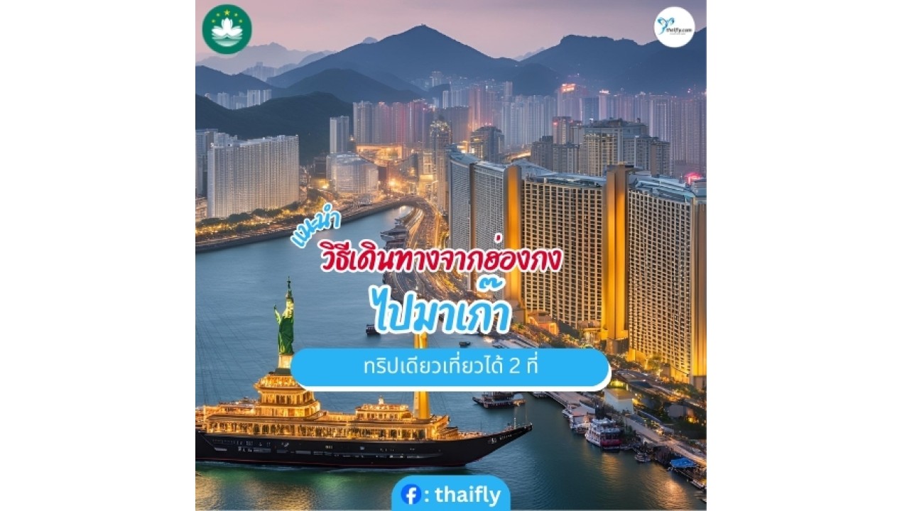 แนะนำวิธีเดินทางจากฮ่องกง ไปมาเก๊า ทริปเดียวเที่ยวได้ 2 ที่