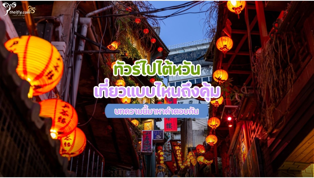 ทัวร์ไปไต้หวัน เที่ยวแบบไหนถึงคุ้ม บทความนี้มาหาคำตอบกัน