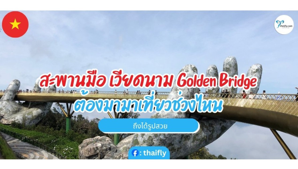 สะพานมือ เวียดนาม Golden Bridge  ต้องมาเที่ยวช่วงไหน ถึงได้รูปสวย