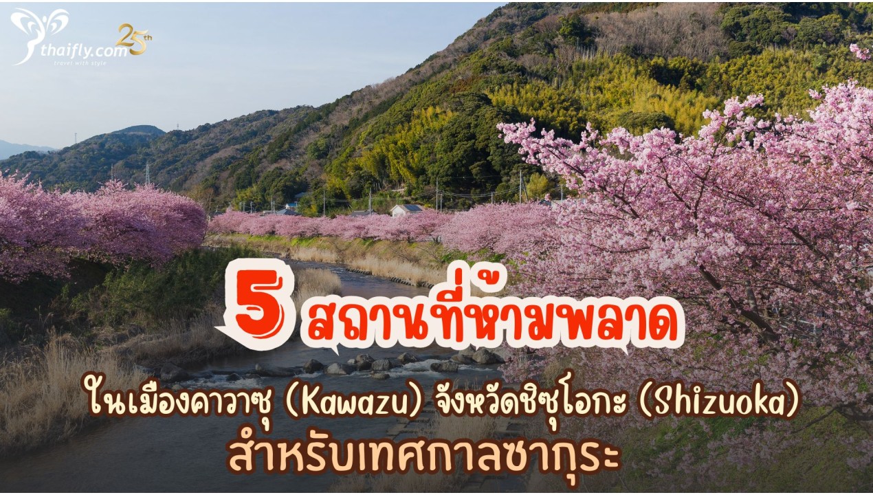 5 สถานที่ห้ามพลาดในเมืองคาวาซุ (Kawazu) จังหวัดชิซุโอกะ (Shizuoka) สำหรับเทศกาลซากุระ