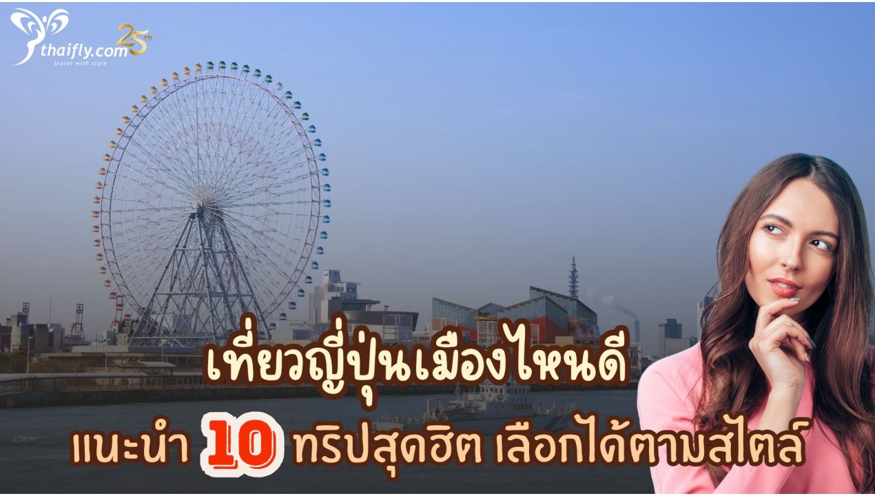 เที่ยวญี่ปุ่นเมืองไหนดี แนะนำ 10 ทริปสุดฮิต เลือกได้ตามสไตล์