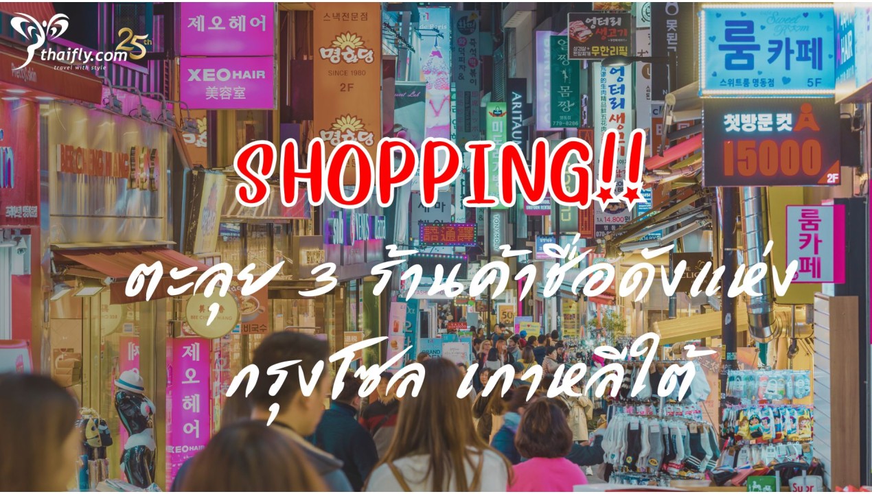 ข้อมูลเที่ยวเกาหลี : SHOPPING!! ตะลุย 3 ร้านค้าชื่อดังแห่งกรุงโซล เกาหลีใต้