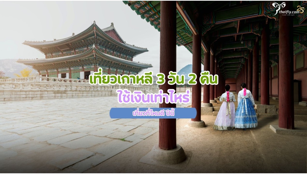 เที่ยวเกาหลี 3 วัน 2 คืน ใช้เงินเท่าไหร่ เที่ยวที่ไหนดี ปีนี้