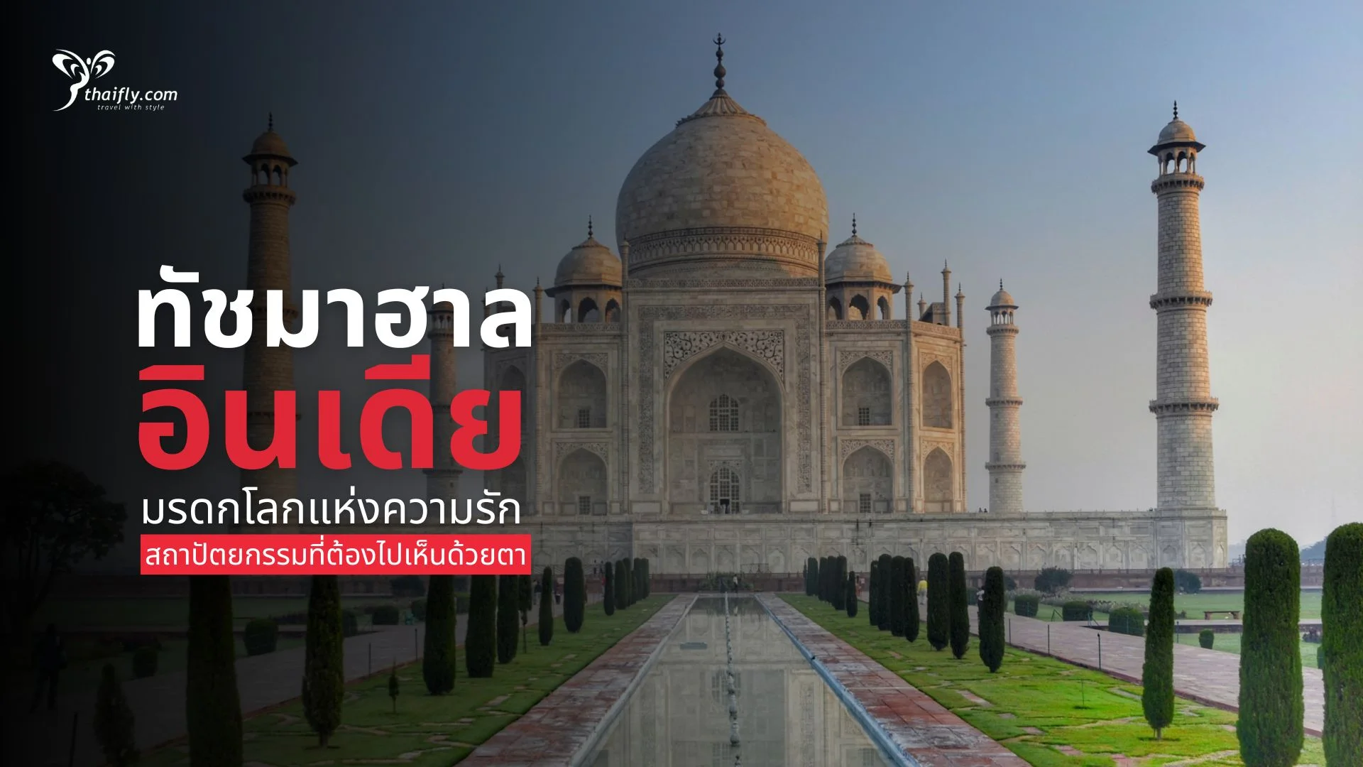 ทัชมาฮาล อินเดีย – มรดกโลกแห่งความรัก สถาปัตยกรรมที่ต้องไปเห็นด้วยตา
